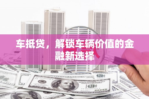 虞城车抵贷，解锁车辆价值的金融新选择
