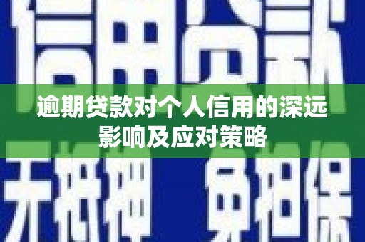 虞城逾期贷款对个人信用的深远影响及应对策略