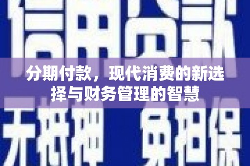虞城分期付款，现代消费的新选择与财务管理的智慧