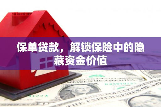 虞城保单贷款，解锁保险中的隐藏资金价值