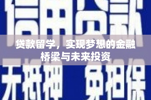 虞城贷款留学，实现梦想的金融桥梁与未来投资