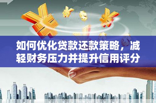 虞城如何优化贷款还款策略，减轻财务压力并提升信用评分