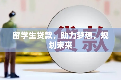 虞城留学生贷款，助力梦想，规划未来