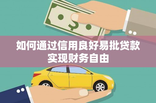 虞城如何通过信用良好易批贷款实现财务自由