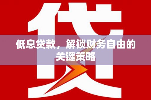 虞城低息贷款，解锁财务自由的关键策略