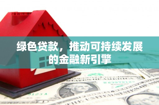 虞城绿色贷款，推动可持续发展的金融新引擎