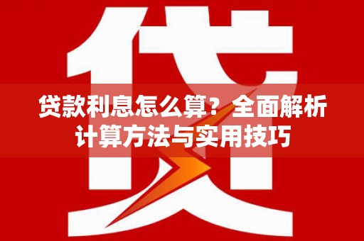 虞城贷款利息怎么算？全面解析计算方法与实用技巧