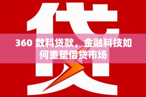 虞城360 数科贷款，金融科技如何重塑借贷市场
