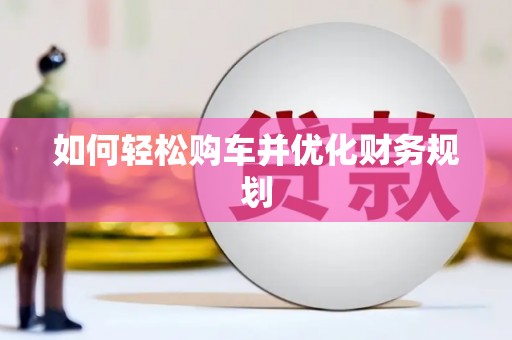 虞城如何轻松购车并优化财务规划