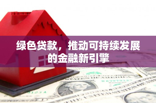 虞城绿色贷款，推动可持续发展的金融新引擎