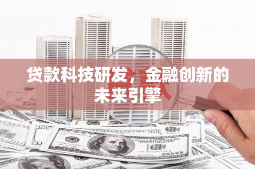 虞城贷款科技研发，金融创新的未来引擎