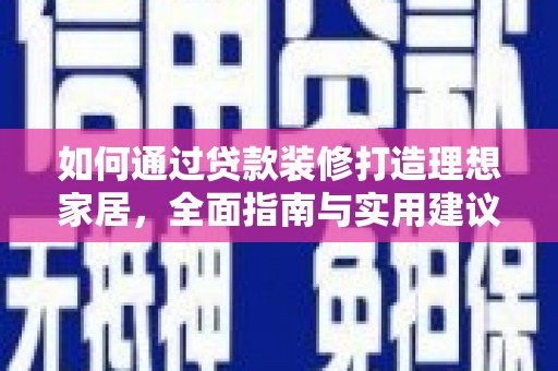 虞城如何通过贷款装修打造理想家居，全面指南与实用建议