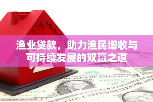虞城渔业贷款，助力渔民增收与可持续发展的双赢之道
