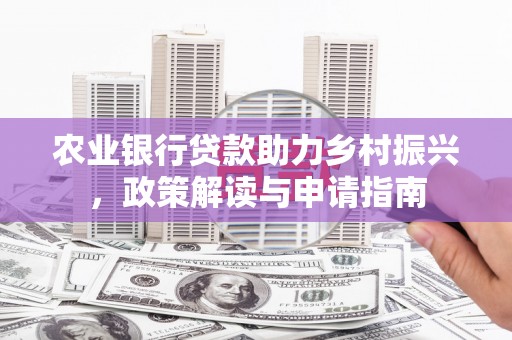 虞城农业银行贷款助力乡村振兴，政策解读与申请指南