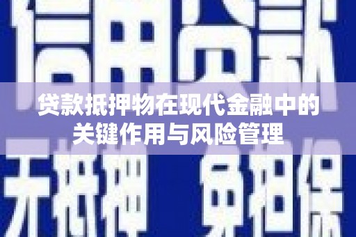 虞城贷款抵押物在现代金融中的关键作用与风险管理