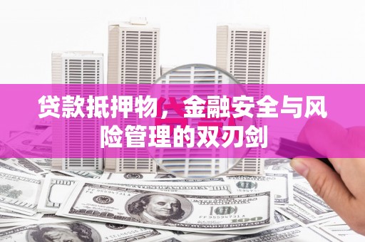 虞城贷款抵押物，金融安全与风险管理的双刃剑