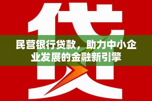 虞城民营银行贷款，助力中小企业发展的金融新引擎