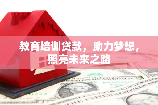 虞城教育培训贷款，助力梦想，照亮未来之路