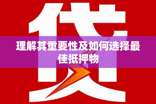 虞城理解其重要性及如何选择最佳抵押物