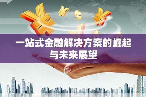 虞城一站式金融解决方案的崛起与未来展望