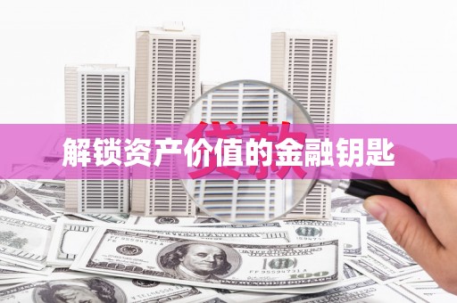 虞城解锁资产价值的金融钥匙