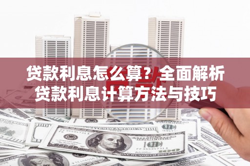 虞城贷款利息怎么算？全面解析贷款利息计算方法与技巧
